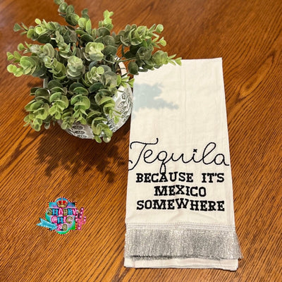 Tequila Because It's Mexico Somewhere Tea Towel Shabby Chic Boutique and Tanning Salon